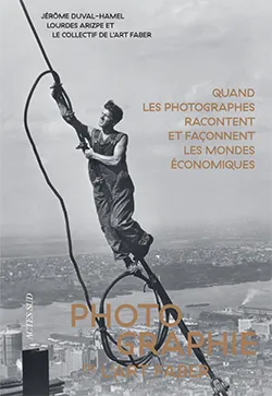Photographie de l’Art faber. Quand les photographes racontent et façonnent les mondes économiques